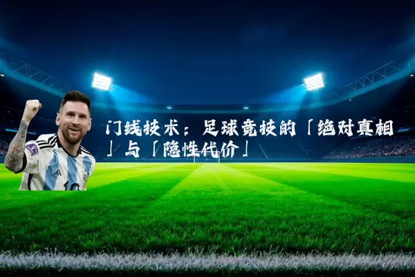 门线技术:足球竞技的「绝对真相」与「隐性代价」