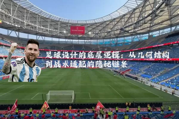 足球设计的底层逻辑:从几何结构到战术适配的隐秘链条