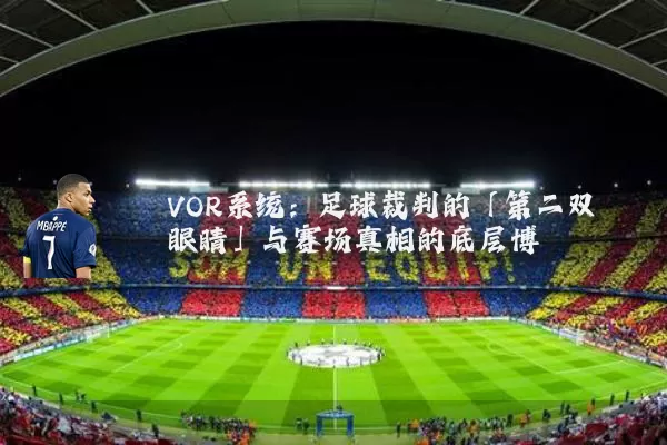 VOR系统:足球裁判的「第二双眼睛」与赛场真相的底层博弈